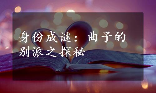 身份成谜：曲子的别派之探秘