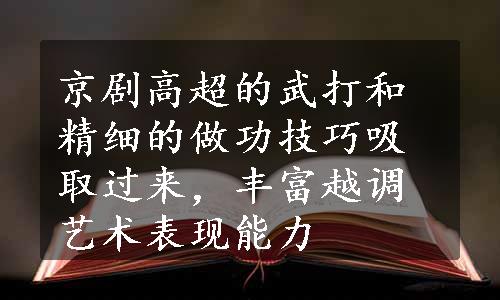 京剧高超的武打和精细的做功技巧吸取过来，丰富越调艺术表现能力