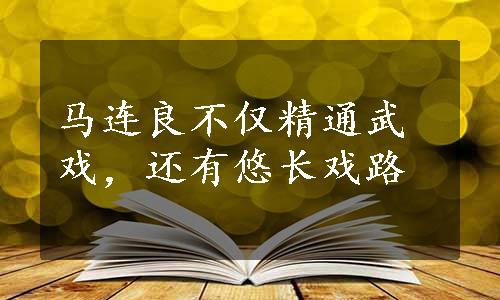 马连良不仅精通武戏，还有悠长戏路