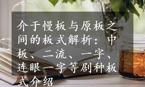 介于慢板与原板之间的板式解析：中板、二流、一字、连眼一字等剧种板式介绍