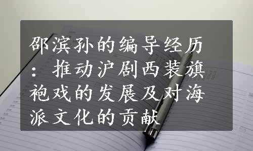 邵滨孙的编导经历：推动沪剧西装旗袍戏的发展及对海派文化的贡献