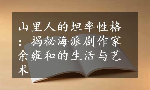 山里人的坦率性格：揭秘海派剧作家余雍和的生活与艺术