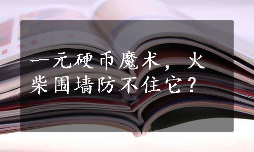 一元硬币魔术，火柴围墙防不住它？