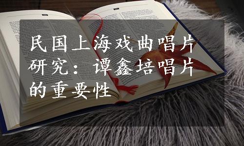 民国上海戏曲唱片研究：谭鑫培唱片的重要性