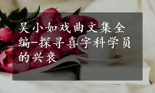 吴小如戏曲文集全编-探寻喜字科学员的兴衰