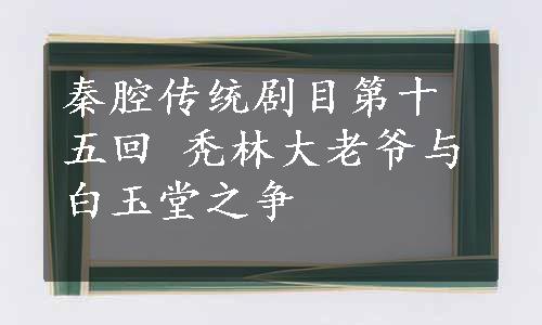 秦腔传统剧目第十五回 秃林大老爷与白玉堂之争