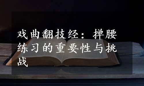 戏曲翻技经：掸腰练习的重要性与挑战