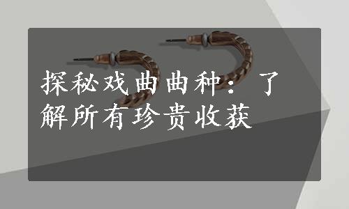 探秘戏曲曲种：了解所有珍贵收获