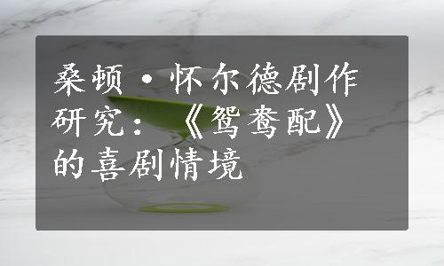 桑顿·怀尔德剧作研究：《鸳鸯配》的喜剧情境