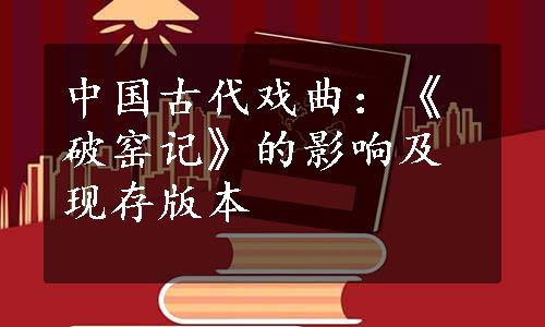 中国古代戏曲：《破窑记》的影响及现存版本