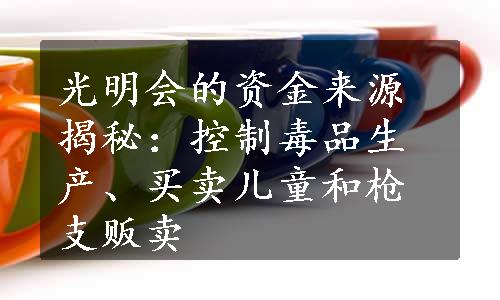 光明会的资金来源揭秘：控制毒品生产、买卖儿童和枪支贩卖