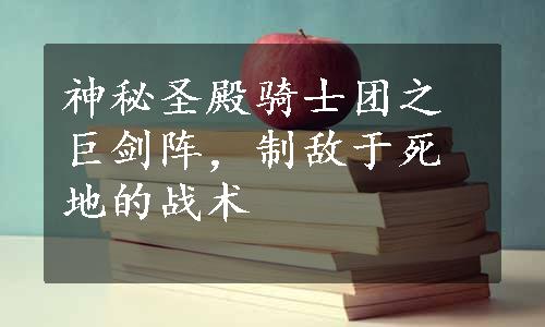 神秘圣殿骑士团之巨剑阵，制敌于死地的战术