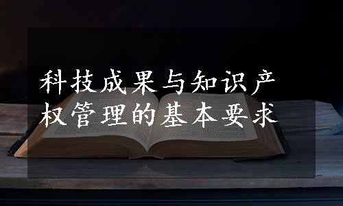 科技成果与知识产权管理的基本要求