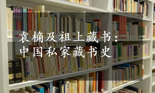 袁桷及祖上藏书：中国私家藏书史