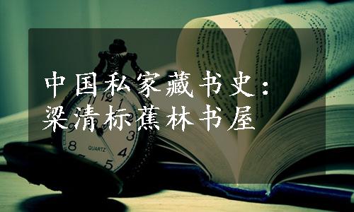 中国私家藏书史：梁清标蕉林书屋