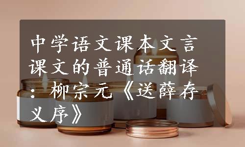 中学语文课本文言课文的普通话翻译：柳宗元《送薛存义序》