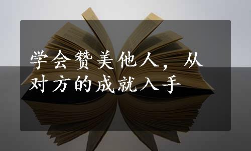 学会赞美他人，从对方的成就入手