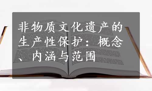 非物质文化遗产的生产性保护：概念、内涵与范围