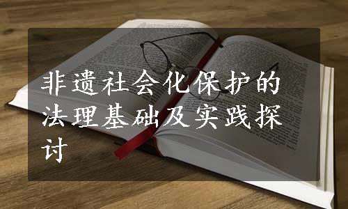 非遗社会化保护的法理基础及实践探讨