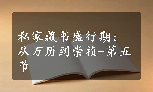 私家藏书盛行期：从万历到崇祯-第五节