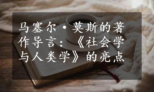 马塞尔·莫斯的著作导言：《社会学与人类学》的亮点