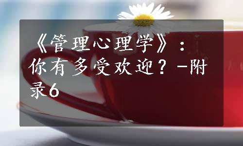 《管理心理学》：你有多受欢迎？-附录6