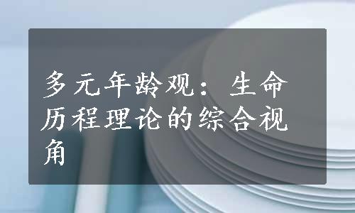 多元年龄观：生命历程理论的综合视角