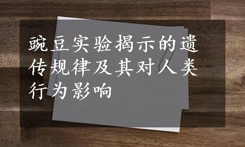 豌豆实验揭示的遗传规律及其对人类行为影响