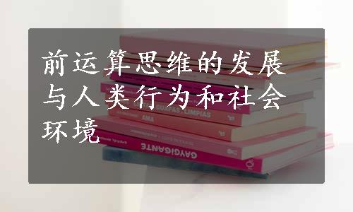 前运算思维的发展与人类行为和社会环境