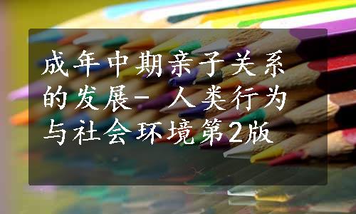 成年中期亲子关系的发展- 人类行为与社会环境第2版