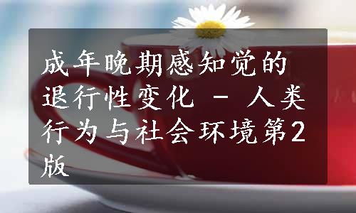 成年晚期感知觉的退行性变化 - 人类行为与社会环境第2版