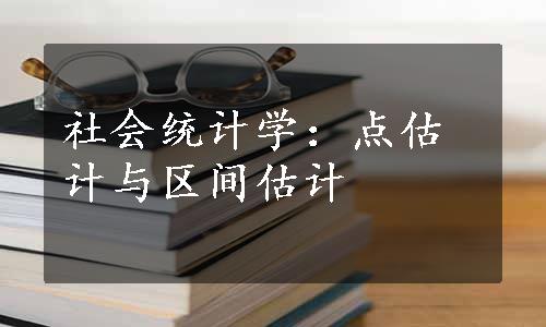 社会统计学：点估计与区间估计