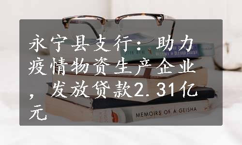 永宁县支行：助力疫情物资生产企业，发放贷款2.31亿元