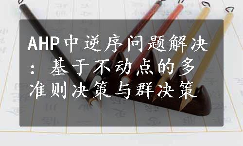 AHP中逆序问题解决：基于不动点的多准则决策与群决策