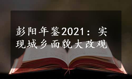 彭阳年鉴2021：实现城乡面貌大改观