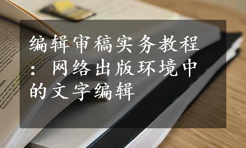 编辑审稿实务教程：网络出版环境中的文字编辑