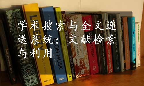 学术搜索与全文递送系统：文献检索与利用