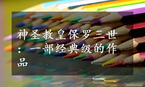 神圣教皇保罗三世：一部经典级的作品