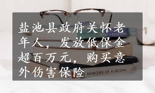 盐池县政府关怀老年人，发放低保金超百万元，购买意外伤害保险