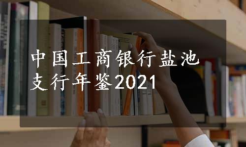 中国工商银行盐池支行年鉴2021