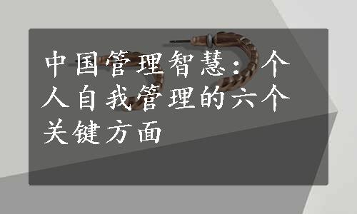 中国管理智慧：个人自我管理的六个关键方面