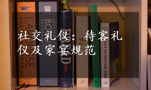 社交礼仪：待客礼仪及家宴规范