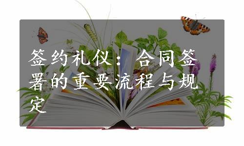 签约礼仪：合同签署的重要流程与规定