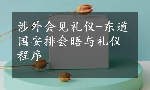 涉外会见礼仪-东道国安排会晤与礼仪程序