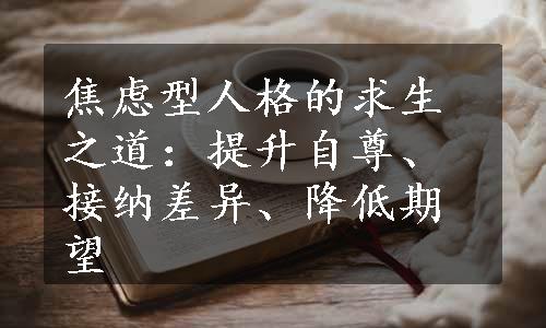 焦虑型人格的求生之道：提升自尊、接纳差异、降低期望