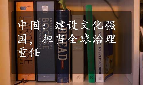 中国：建设文化强国，担当全球治理重任