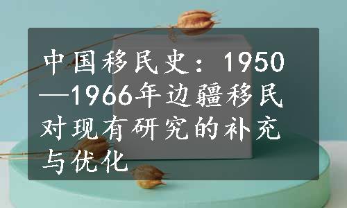 中国移民史：1950—1966年边疆移民对现有研究的补充与优化