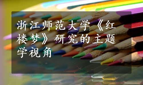 浙江师范大学《红楼梦》研究的主题学视角