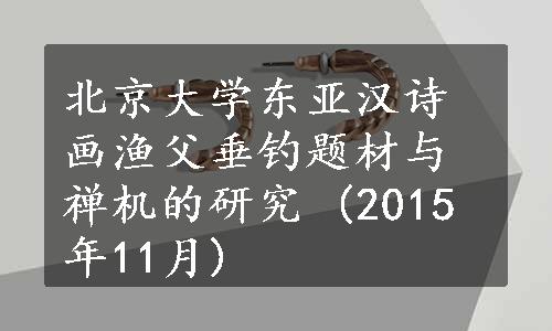 北京大学东亚汉诗画渔父垂钓题材与禅机的研究 (2015年11月)