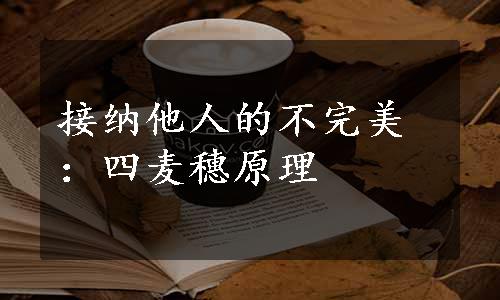 接纳他人的不完美：四麦穗原理